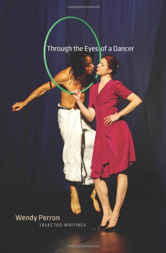 Through The Eyes Of A Dancer Selected Writings Wendy Perron