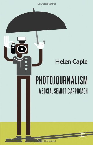 Photojournalism A Social Semiotic Approach 1st Edition Helen Caple