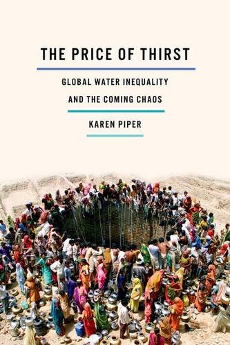 The Price Of Thirst Global Water Inequality And The Coming Chaos Karen Piper