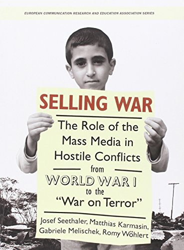 Selling War The Role Of The Mass Media In Hostile Conflicts From World War I To The War On Terror Josef Seethaler
