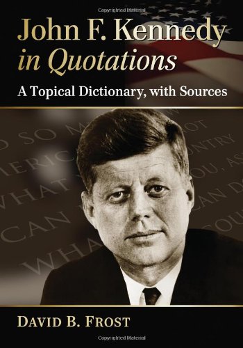 John F Kennedy In Quotations A Topical Dictionary With Sources David B Frost