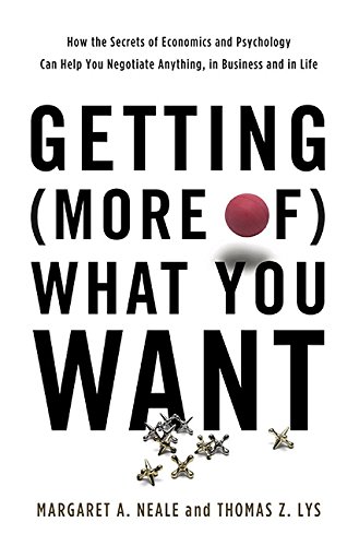 Getting More Of What You Want How The Secrets Of Economics And Psychology Can Help You Negotiate Anything In Business And In Life Margaret A Neale
