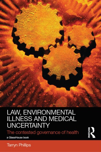 Law Environmental Illness And Medical Uncertainty The Contested Governance Of Health Tarryn Phillips