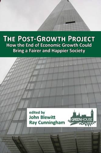 The Postgrowth Project How The End Of Economic Growth Could Bring A Fairer And Happier Society John Blewitt