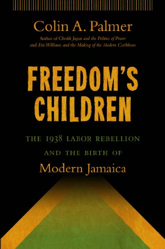 Freedoms Children The 1938 Labor Rebellion And The Birth Of Modern Jamaica 1st Edition Colin A Palmer