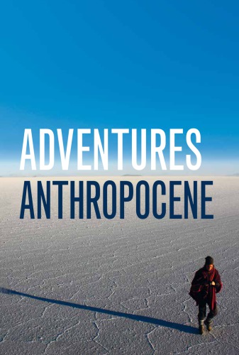 Adventures In The Anthropocene A Journey To The Heart Of The Planet We Made Gaia Vince