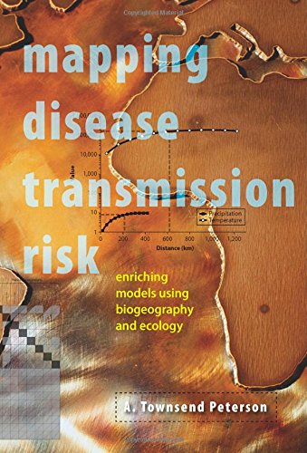 Mapping Disease Transmission Risk Enriching Models Using Biogeography And Ecology 1st Edition A Townsend Peterson