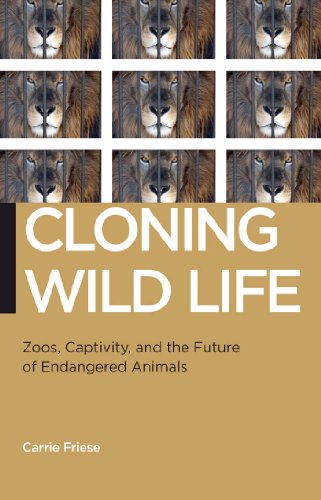 Cloning Wild Life Zoos Captivity And The Future Of Endangered Animals Carrie Friese