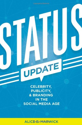 Status Update Celebrity Publicity And Branding In The Social Media Age First Edition Alice E Marwick