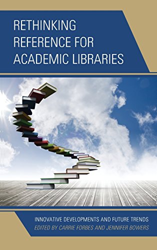 Rethinking Reference For Academic Libraries Innovative Developments And Future Trends Carrie Forbes