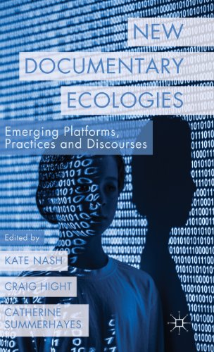 New Documentary Ecologies Emerging Platforms Practices And Discourses Kate Nash