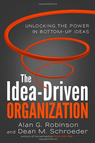 The Ideadriven Organization Unlocking The Power In Bottomup Ideas 1st Edition Alan G Robinson