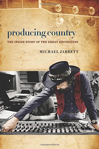 Producing Country The Inside Story Of The Great Recordings Michael Jarrett