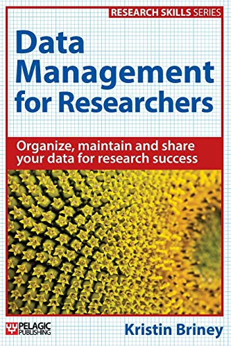 Data Management For Researchers Organize Maintain And Share Your Data For Research Success Kristin Briney