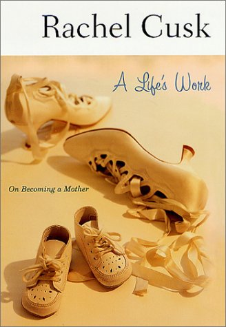 A Lifes Work On Becoming A Mother 1st Rachel Cusk