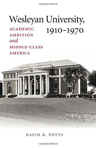 Wesleyan University 19101970 Academic Ambition And Middleclass America David B Potts