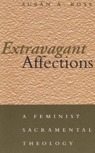 Extravagant Affections A Feminist Sacramental Theology Reprint Susan A Ross