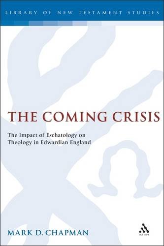 The Coming Crisis The Impact Of Eschatology On Theology In Edwardian England 1st Edition Mark Chapman