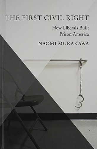 The First Civil Right How Liberals Built Prison America 1st Edition Naomi Murakawa