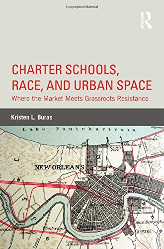 Charter Schools Race And Urban Space Where The Market Meets Grassroots Resistance 1st Edition Kristen L Buras