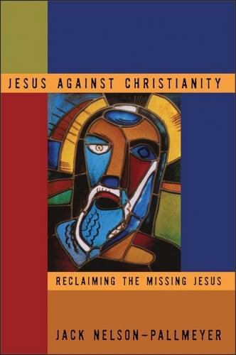 Jesus Against Christianity Reclaiming The Missing Jesus Jack Nelsonpallmeyer