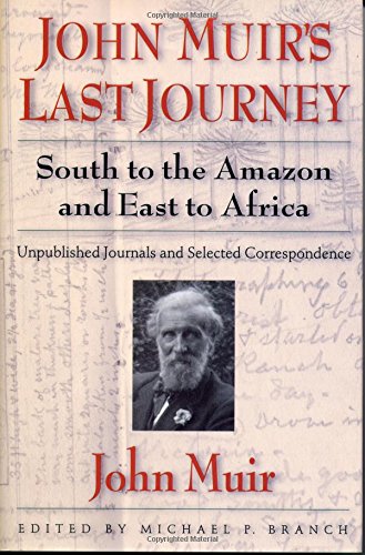 John Muirs Last Journey South To The Amazon And East To Africa Unpublished Journals And Selected Correspondence 2nd Edition John Muir