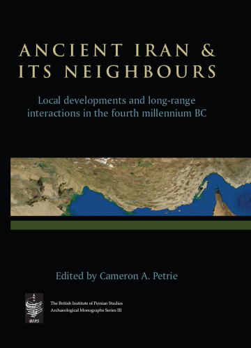 Ancient Iran And Its Neighbours Local Developments And Longrange Interactions In The 4th Millennium Bc Cameron A Petrie