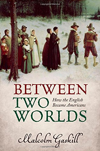 Between Two Worlds How The English Became Americans Malcolm Gaskill