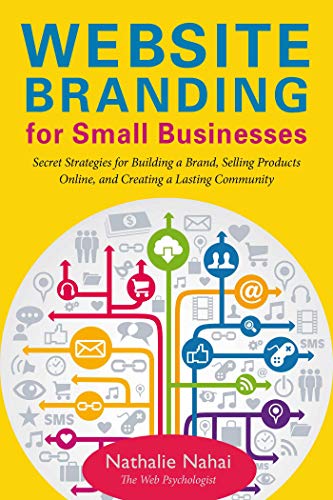 Website Branding For Small Businesses Secret Strategies For Building A Brand Selling Products Online And Creating A Lasting Community Nathalie Nahai