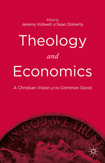 Theology And Economics A Christian Vision Of The Common Good Jeremy Kidwell