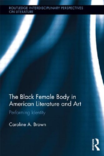 The Black Female Body In American Literature And Art Performing Identity Caroline Brown