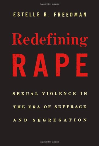 Redefining Rape Sexual Violence In The Era Of Suffrage And Segregation Estelle B Freedman