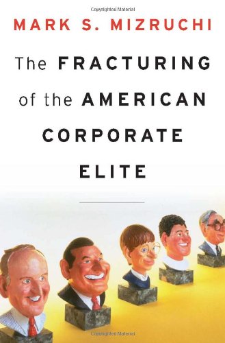 The Fracturing Of The American Corporate Elite Mark S Mizruchi