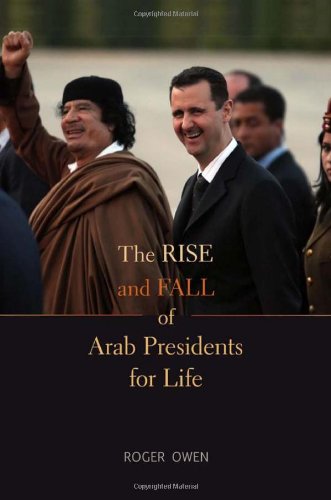 The Rise And Fall Of Arab Presidents For Life Roger Owen