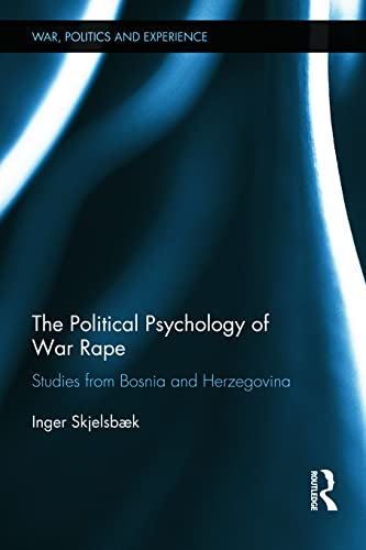 The Political Psychology Of War Rape Studies From Bosnia And Herzegovina 1st Edition Inger Skjelsbk