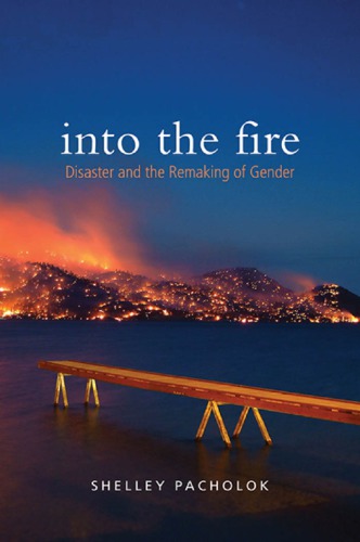 Into The Fire Disaster And The Remaking Of Gender Shelley Pacholok