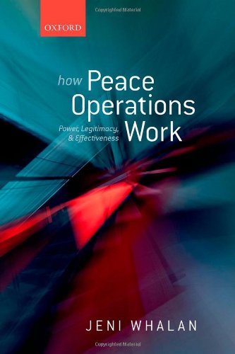 How Peace Operations Work Power Legitimacy And Effectiveness 1st Edition Jeni Whalan
