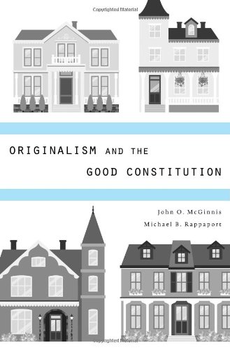 Originalism And The Good Constitution John O Mcginnis Michael B Rappaport