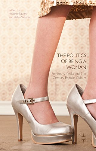 The Politics Of Being A Woman Feminism Media And 21st Century Popular Culture Heather Savigny