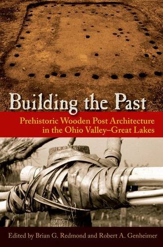 Building The Past Prehistoric Wooden Post Architecture In The Ohio Valleygreat Lakes Brian G Redmond