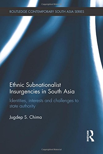 Ethnic Subnationalist Insurgencies In South Asia Identities Interests And Challenges To State Authority Jugdep S Chima