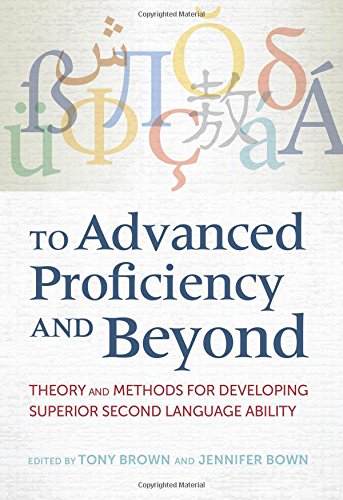 To Advanced Proficiency And Beyond Theory And Methods For Developing Superior Second Language Ability Tony Brown
