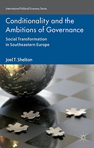 Conditionality And The Ambitions Of Governance Social Transformation In Southeastern Europe Joel T Shelton