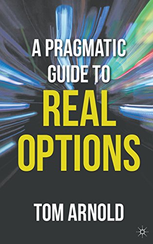 A Pragmatic Guide To Real Options Tom Arnold