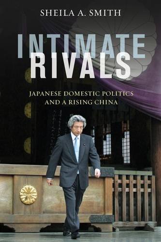 Intimate Rivals Japanese Domestic Politics And A Rising China Sheila A Smith