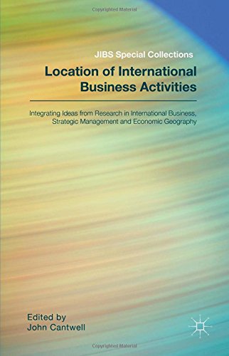 Location Of International Business Activities Integrating Ideas From Research In International Business Strategic Management And Economic Geography John Cantwell