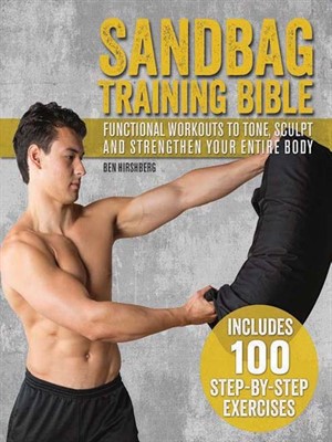 Sandbag Training Bible Functional Workouts To Tone Sculpt And Strengthen Your Entire Body Ben Hirshberg