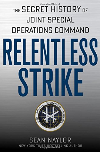 Relentless Strike The Secret History Of Joint Special Operations Command 1st Edition Sean Naylor