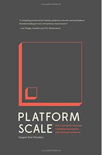 Platform Scale How An Emerging Business Model Helps Startups Build Large Empires With Minimum Investment First Edition Sangeet Paul Choudary