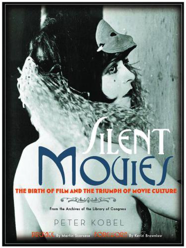 Silent Movies The Birth Of Film And The Triumph Of Movie Culture 1st Peter Kobel